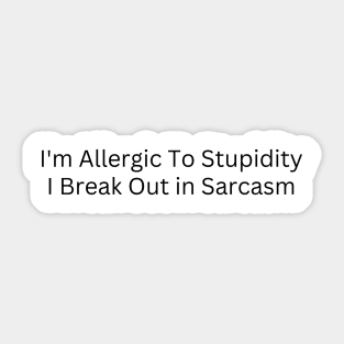 I'm Allergic To Stupidity I Break Out in Sarcasm Sticker